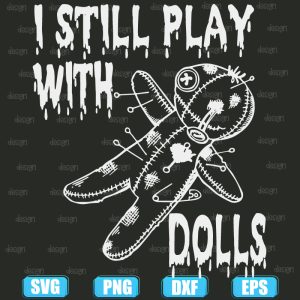 i still play with dolls halloween,halloween svg,halloween svg images,halloween shirt svg