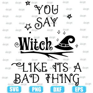 you say witch like its a bad thing,halloween svg,halloween svg images,halloween shirt svg